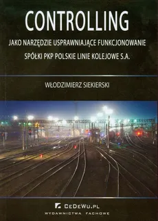 Controlling jako narzędzie usprawniające funkcjonowanie spółki PKP Polskie Linie Kolejowe S.A - Outlet - Włodzimierz Siekierski