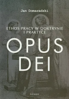 Ethos pracy w doktrynie i praktyce Opus dei - Outlet - Jan Domaradzki