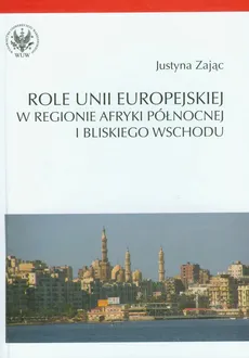 Role Unii Europejskiej w regionie Afryki Północnej i Bliskiego Wschodu - Outlet - Justyna Zając