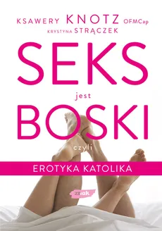 Seks jest boski czyli erotyka katolika - Outlet - Ksawery Knotz, Krystyna Strączek