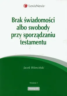 Brak świadomosci albo swobody przy sporządzaniu testamentu - Outlet - Jacek Wierciński