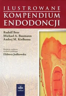 Ilustrowane kompendium endodoncji - Kielbassa Andriej M., Rudolf Beer, Baumann Michael A.
