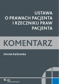 Ustawa o prawach pacjenta i Rzeczniku Praw Pacjenta. Komentarz - Dorota Karkowska