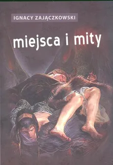 Miejsca i mity - Ignacy Zajączkowski