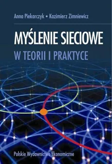 Myślenie sieciowe w teorii i praktyce - Outlet - Anna Piekarczyk, Kazimierz Zimniewicz