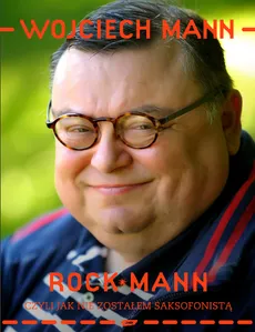RockMann czyli jak nie zostałem saksofonistą - Wojciech Mann