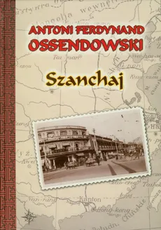 Szanchaj - Ossendowski Antoni Ferdynand