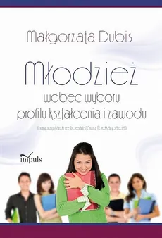 Młodzież wobec wyboru profilu kształcenia i zawodu - Małgorzata Dubis