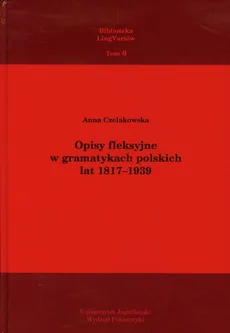 Opisy fleksyjne w gramatykach polskich lat 1817-1939 - Outlet - Anna Czelakowska