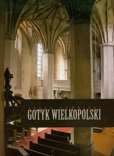 Gotyk wielkopolski Architektura sakralna XIII-XVI wieku - Jacek Kowalski