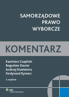 Samorządowe prawo wyborcze Komentarz - Czaplicki Kazimier W., Bogusław Dauter, Andrzej Kisielewicz, Ferdynand Rymarz