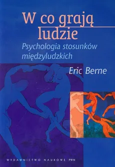 W co grają ludzie Psychologia stosunków międzyludzkich - Eric Berne