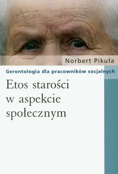 Etos starości w aspekcie społecznym - Norbert Pikuła