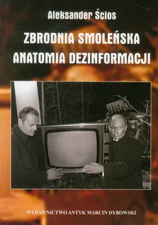 Zbrodnia Smoleńska Anatomia dezinformacji - Outlet - Aleksander Ścios