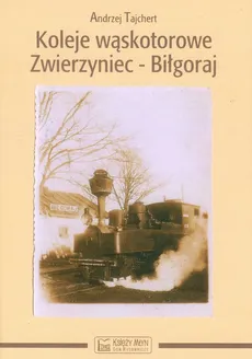 Koleje wąskotorowe Zwierzyniec-Biłgoraj - Andrzej Tajchert