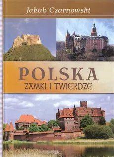 Polska Zamki i twierdze - Jakub Czarnowski, Małgorzata Dudek