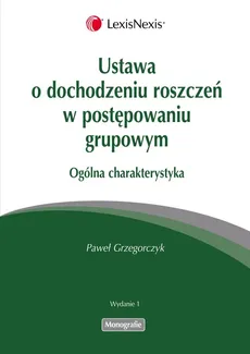 Ustawa o dochodzeniu roszczeń w postępowaniu grupowym Ogólna charakterystyka - Paweł Grzegorczyk
