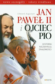 Jan Paweł II i Ojciec Pio Historia niezwykłej znajomości - Edward Augustyn