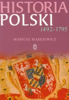 Historia Polski 1492-1795 - Mariusz Markiewicz