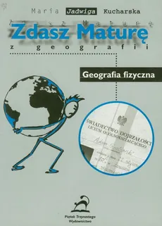 Zdasz maturę z geografii Geografia fizyczna - Outlet - Kucharska Maria Jadwiga