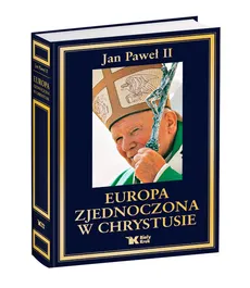 Europa zjednoczona w Chrystusie - Jan Paweł II
