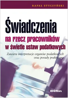 Świadczenia na rzecz pracowników w świetle ustaw podatkowych - Rafał Styczyński