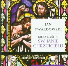 Kilka myśli o Św. Janie Chrzcicielu - Jan Twardowski