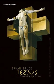 Jezus Dowody zbrodni Śledztwo w sprawie śmierci najsłynniejszego człowieka wszech czasów - Bryan Bruce