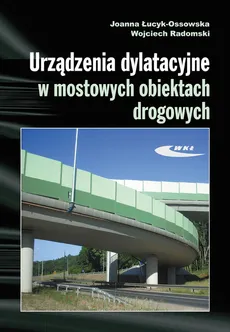 Urządzenia dylatacyjne w mostowych obiektach drogowych - Joanna Łucyk-Ossowska, Wojciech Radomski