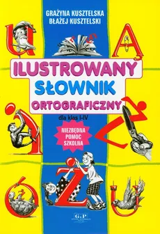 Ilustrowany słownik ortograficzny dla klas 1-4 - Grażyna Kusztelska, Błażej Kusztelski