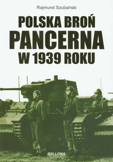 Polska broń pancerna w 1939 roku - Rajmund Szubański