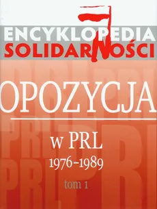 Encyklopedia Solidarności Opozycja w PRL 1976-1989 Tom 1 - Outlet
