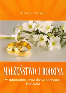 Małżeństwo i rodzina w nauczaniu oraz doświadczeniu Kościoła - Grzegorz Łęcicki