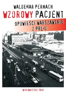 Wzorowy pacjent Opowieści warszawskie z PRL-u - Waldemar Pernach