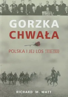 Gorzka chwała Polska i jej los 1918-1939 - Watt Richard M.