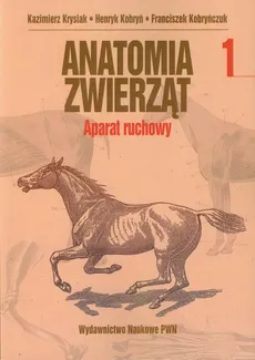 Anatomia zwierząt Tom 1 Aparat ruchowy - Henryk Kobryń, Franciszek Kobryńczuk, Kazimierz Krysiak