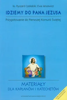 Idziemy do Pana Jezusa materiały dla kapłanów i katechetów - Ryszard Czekalski, Ewa Jancewicz