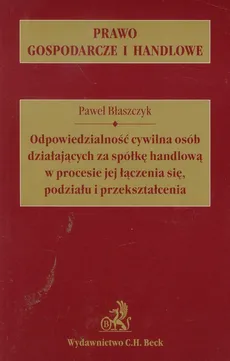 Odpowiedzialność cywilna osób działających za spółkę handlową w procesie jej łączenia się, podziału i przekształcenia - Outlet - Paweł Błaszczyk