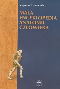 Mała encyklopedia anatomii człowieka - Zygmunt Urbanowicz