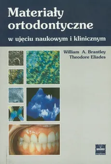 Materiały ortodontyczne w ujęciu naukowym i klinicznym - Brantley William A., Theodore Eliades