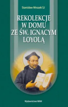 Rekolekcje w domu ze św. Ignacym Loyolą - Stanisław Mrozek