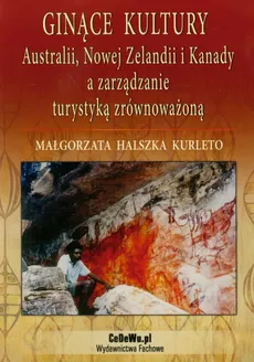 Ginące kultury Australii, Nowej Zelandii i Kanady a zarządzanie turystyką zrównoważoną - Kurleto Małgorzata Halszka