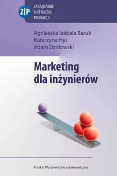 Marketing dla inżynierów - Baruk Agnieszka Izabela, Adam Dzidowski, Katarzyna Hys
