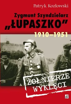 Zygmunt Szendzielarz Łupaszko 1910-1951 - Patryk Kozłowski