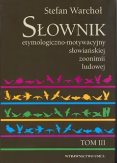 Słownik etymologiczno motywacyjny słowiańskiej zoonimii ludowej Tom 3 - Outlet - Stanisław Warchoł