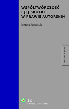 Współtwórczość i jej skutki w prawie autorskim - Joanna Banasiuk