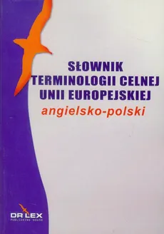 Słownik terminologii celnej Unii Europejskiej angielsko polski - Outlet - Piotr Kapusta