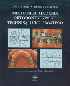Mechanika leczenia ortodontycznego techniką łuku prostego - Bennett John C., McLaughlin Richard P.