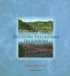 Duchowa pielgrzymka do Lourdes - Dariusz Piórkowski