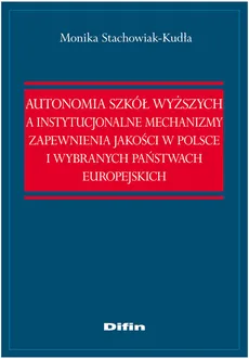 Autonomia szkół wyższych a instytucjonalne mechanizmy zapewnienia jakości w Polsce i wybranych państ - Monika Stachowiak-Kudła